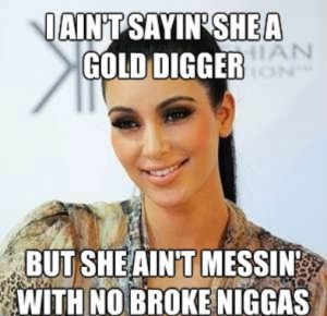 Kim Kardashian might be the biggest gold digger